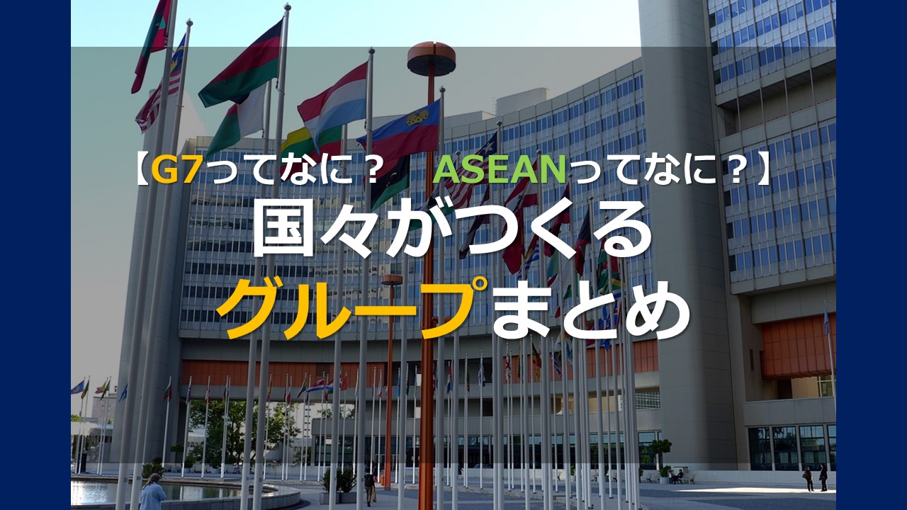 【G7ってなに？　ASEANってなに？】国々がつくるグループまとめ